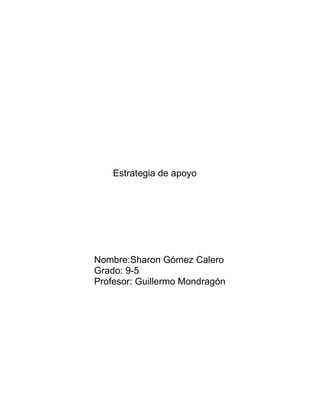 Estrategia de apoyo
Nombre:Sharon Gómez Calero
Grado: 9-5
Profesor: Guillermo Mondragón
 