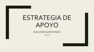 ESTRATEGIA DE
APOYO
Danna Sofia CastilloOrdoñez
11-2
 