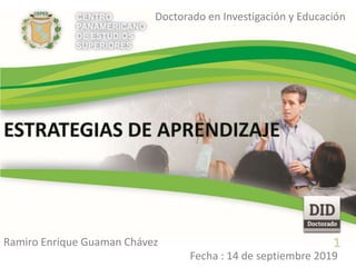 Ramiro Enrique Guaman Chávez 1
Doctorado en Investigación y Educación
Fecha : 14 de septiembre 2019
 