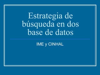 Estrategia de búsqueda en dos base de datos IME y CINHAL 