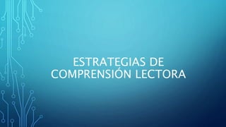 ESTRATEGIAS DE
COMPRENSIÓN LECTORA
 
