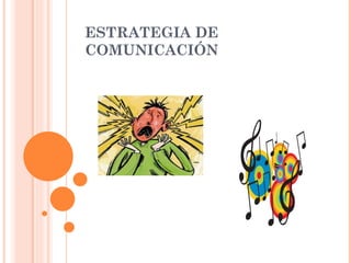 ESTRATEGIA DE
COMUNICACIÓN
 
