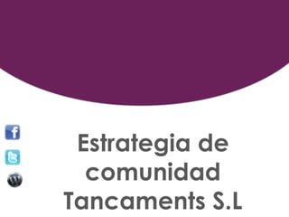 Estrategia de
  comunidad
Tancaments S.L
 