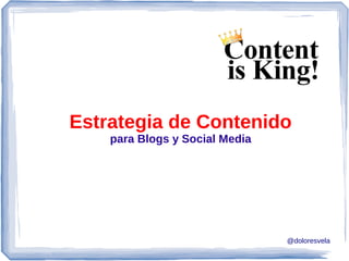 Estrategia de Contenido
    para Blogs y Social Media




                                @doloresvela
 