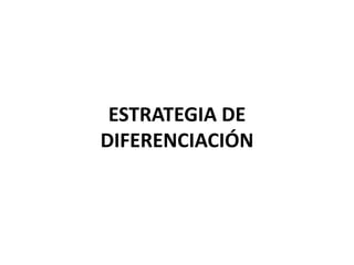 ESTRATEGIA DE
DIFERENCIACIÓN
 