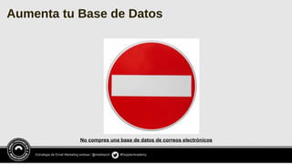 Estrategia de Email Marketing exitosa / @meldiazch #DopplerAcademy
No compres una base de datos de correos electrónicos
Aumenta tu Base de Datos
 