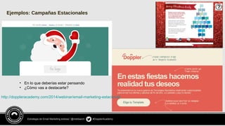 Estrategia de Email Marketing exitosa / @meldiazch #DopplerAcademy
Ejemplos: Campañas Estacionales
• En lo que deberías estar pensando
• ¿Cómo vas a destacarte?
http://doppleracademy.com/2014/webinar/email-marketing-estacional/
 