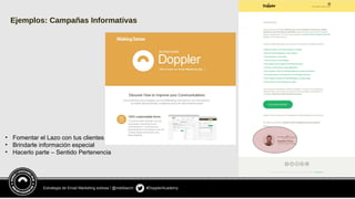 Estrategia de Email Marketing exitosa / @meldiazch #DopplerAcademy
Ejemplos: Campañas Informativas
• Fomentar el Lazo con tus clientes
• Brindarle información especial
• Hacerlo parte – Sentido Pertenencia
 