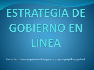 Fuente: http://estrategia.gobiernoenlinea.gov.co/623/w3-propertyvalue-7650.html
 
