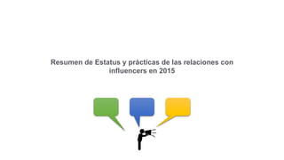 Resumen de Estatus y prácticas de las relaciones con
influencers en 2015
 