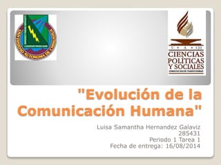 "Evolución de la
Comunicación Humana"
Luisa Samantha Hernandez Galaviz
285431
Periodo 1 Tarea 1
Fecha de entrega: 16/08/2014
 