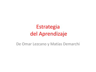 Estrategia del Aprendizaje De Omar Lezcano y Matías Demarchi 
