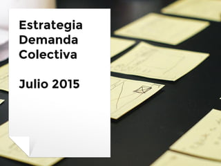 Estrategia
Demanda
Colectiva
Julio 2015
 