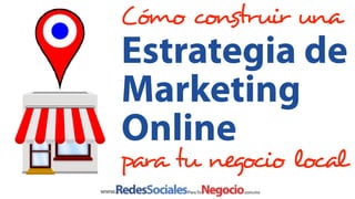 Cómo construir una

Estrategia de
Marketing
Online

para tu negocio local
www.

 
