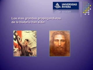 Los mas grandes propagandistas
de la historia han sido:
 