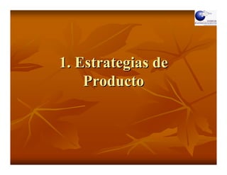 1. Estrategias de
    Producto
 