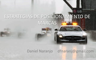 Pag.
1 .
dfnaranj@gmail.com
www.cuartodereblujo.blogspot.com
ESTRATEGIAS DE POSICIONAMIENTO DE
MARCAS
Daniel Naranjo dfnaranj@gmail.com
 