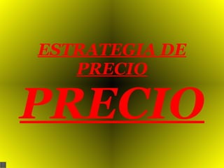ESTRATEGIA DE PRECIO PRECIO 