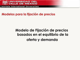 Modelos para la fijación de precios Modelo de Fijación de precios  basados en el equilibrio de la  oferta y demanda 