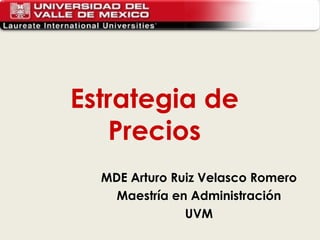 Estrategia de Precios MDE Arturo Ruiz Velasco Romero Maestría en Administración UVM 
