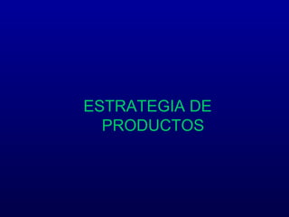 ESTRATEGIA DE
PRODUCTOS
 