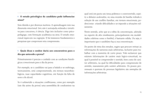 › O estado psicológico do candidato pode influenciar
nisso?
Sem dúvida e por diversos motivos. A aprendizagem tem sua
dimensão emocional. Isto não é autoajuda enlatada e intuiti-
va para concursos, é ciência. Digo isto inclusive como psico-
pedagogo, com formação acadêmica na área. O estado emo-
cional repercute na cognição. E há inúmeros fundamentos e
pesquisas que comprovam esta compreensão.
› Quais dicas o senhor daria aos concurseiros para o
dia que antecede a prova?
Primeiramente é preciso o cuidado com as condições fisioló-
gicas e emocionais para o dia da prova.
Por exemplo, se o candidato vai para a balada e se embriaga,
teoricamente, está comprometendo, em termos neurofisio-
lógicos, suas capacidades cognitivas, em função da falta de
sono e do álcool.
Se é submetido a situações conflituosas, como por exemplo
(um dia antes da prova) uma assembléia de condomínio na
qual está em pauta um tema polêmico e controvertido, sujei-
to a debates acalorados, ou uma reunião de família voltada à
solução de um conflito familiar, em termos emocionais, po-
derá estar  criando dificuldades e se expondo a situações vul-
neráveis.
Neste sentido, acho que aí a idéia da concentração, adotada
no esporte de alto rendimento, principalmente em modali-
dades coletivas como o futebol, é bastante válida. Ou seja, é
importante que o candidato faça a sua concentração.
Do ponto de vista dos estudos, sugiro que procure revisar as
informações de natureza mais arbitrárias, inclusive para tra-
balhar com a memória de curto prazo. Vale esclarecer que
existem informações de caráter mais lógico-conceitual, na
qual é possível se compreender o sentido, bem como de cará-
ter arbitrário, na qual há dificuldades para compreensão de
sentido, exatamente pelo caráter arbitrário. Os prazos pro-
cessuais e quoruns do processo legislativo são exemplos de
informações arbitrárias.
13
 