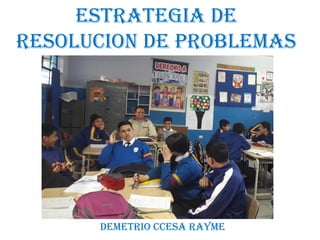 ESTRATEGIA DE
RESOLUCION DE PROBLEMAS
DEMETRIO CCESA RAYME
 
