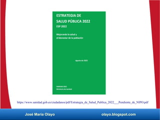 José María Olayo olayo.blogspot.com
https://www.sanidad.gob.es/ciudadanos/pdf/Estrategia_de_Salud_Publica_2022___Pendiente_de_NIPO.pdf
 