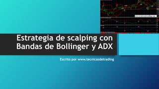 Estrategia de scalping con
Bandas de Bollinger y ADX
Escrito por www.tecnicasdetrading
 