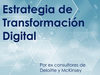 Estrategia de
Transformación Digital
Estrategia de
Transformación
Digital
Por ex consultores de
Deloitte y McKinsey
 