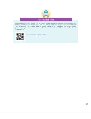 57
Seguimos paso a paso las “Claves para diseñar un BreakoutEdu para
tus alumnos”, a través de la guía didáctica “Juegos de Fuga para
Educación”.
Para saber más
https://bit.ly/3k1KeCy
INICIO ÍNDICE GLOSARIO
ANEXOS SIGUIENTE
ANTERIOR
PUEDES VISUALIZARLO OFF LINE AQUÍ
 
