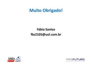 Muito Obrigado!


    Fábio Santos
fbs2105@uol.com.br
 