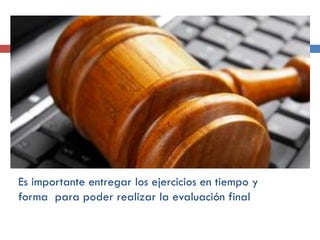 Es importante entregar los ejercicios en tiempo y
forma para poder realizar la evaluación final

 