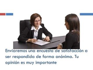 Enviaremos una encuesta de satisfacción a
ser respondida de forma anónima. Tu
opinión es muy importante

 