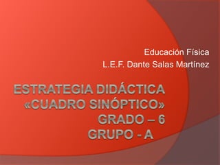 Educación Física 
L.E.F. Dante Salas Martínez 
 