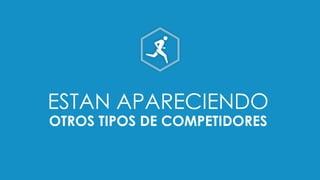 ESTAN APARECIENDO
OTROS TIPOS DE COMPETIDORES
 