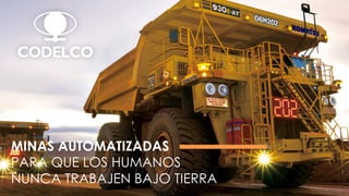 MINAS AUTOMATIZADAS
PARA QUE LOS HUMANOS
NUNCA TRABAJEN BAJO TIERRA
 