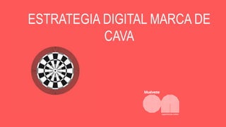 ESTRATEGIA DIGITAL MARCA DE
CAVA
 