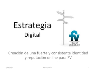 EstrategiaDigital Creación de una fuerte y consistente identidad y reputación online para FV 9/13/2010 Adriana Albán 1 