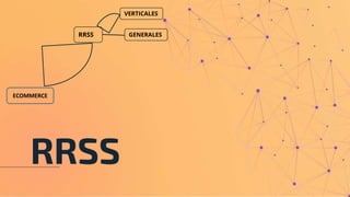 RRSS
ECOMMERCE
RRSS
VERTICALES
GENERALES
 