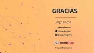 GRACIAS
#restartfromhome
Jorge García
mkparadise.com
@JorgeGarcia24
jorgegarciagomez
 