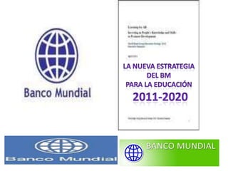 LA NUEVA ESTRATEGIA DEL BM PARA LA EDUCACIÓN  2011-2020 