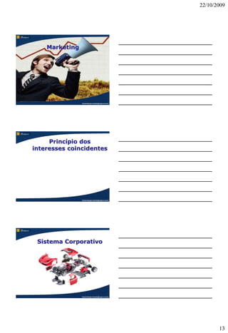 22/10/2009




    Marketing




                Claudio Nasajon (claudio@nasajon.com.br)




     Princípio dos
interesses coincidentes




                Claudio Nasajon (claudio@nasajon.com.br)




 Sistema Corporativo




                Claudio Nasajon (claudio@nasajon.com.br)




                                                                  13
 