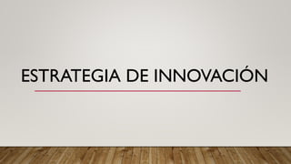 ESTRATEGIA DE INNOVACIÓN
 