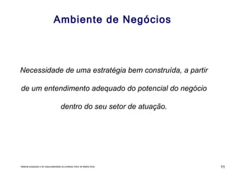 Ambiente de Negócios Necessidade de uma estratégia bem construída, a partir de um entendimento adequado do potencial do negócio dentro do seu setor de atuação. 