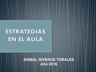 ANIBAL RIVEROS TORALES
Año 2016
 