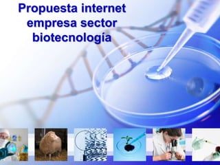 Propuesta internet
 empresa sector
  biotecnología
 