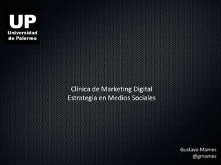 Clínica de Marketing Digital
Estrategia en Medios Sociales




                                Gustavo Mames
                                     @gmames
 