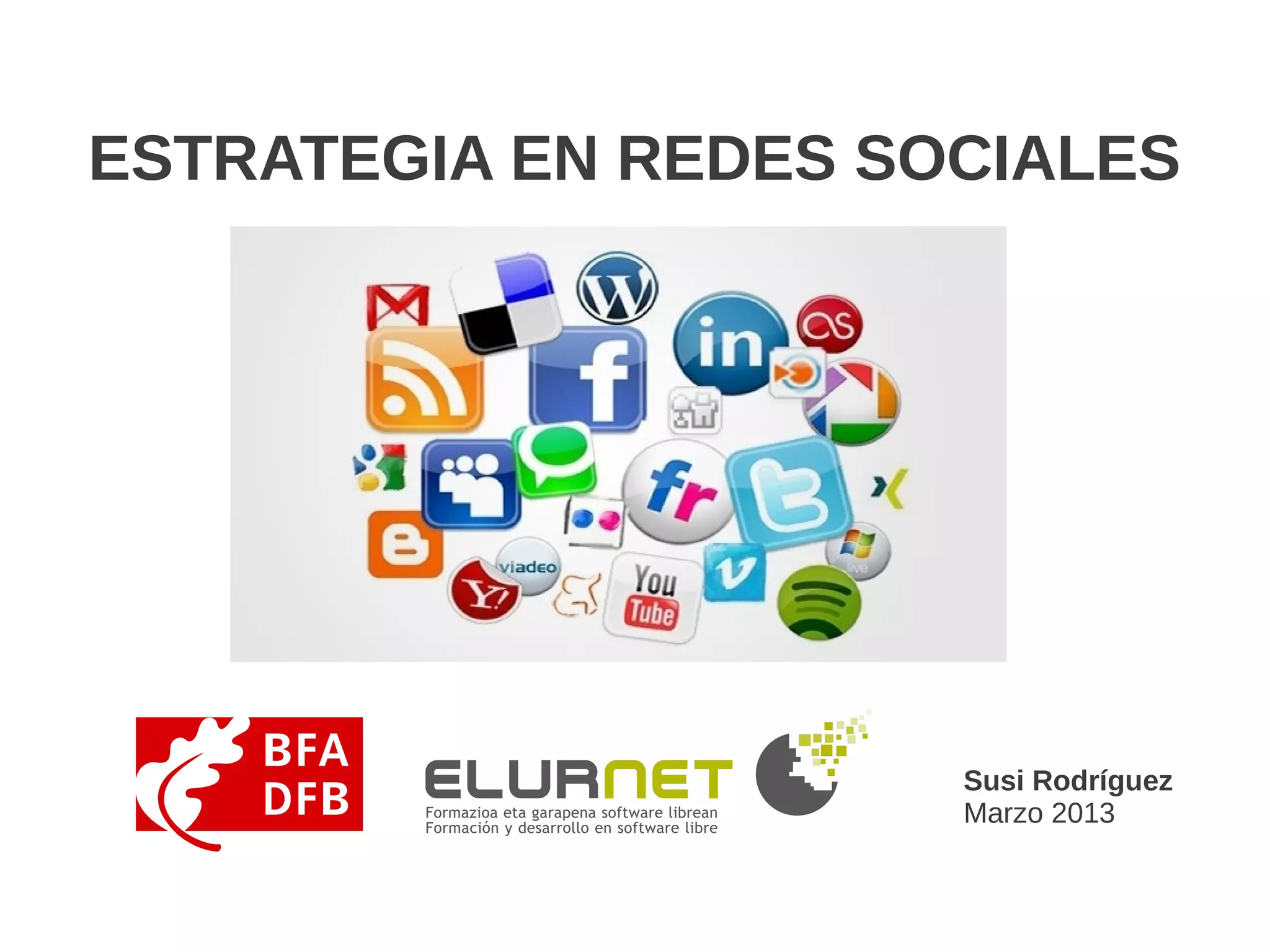 ESTRATEGIA EN REDES SOCIALES




                      Susi Rodríguez
                      Marzo 2013
 