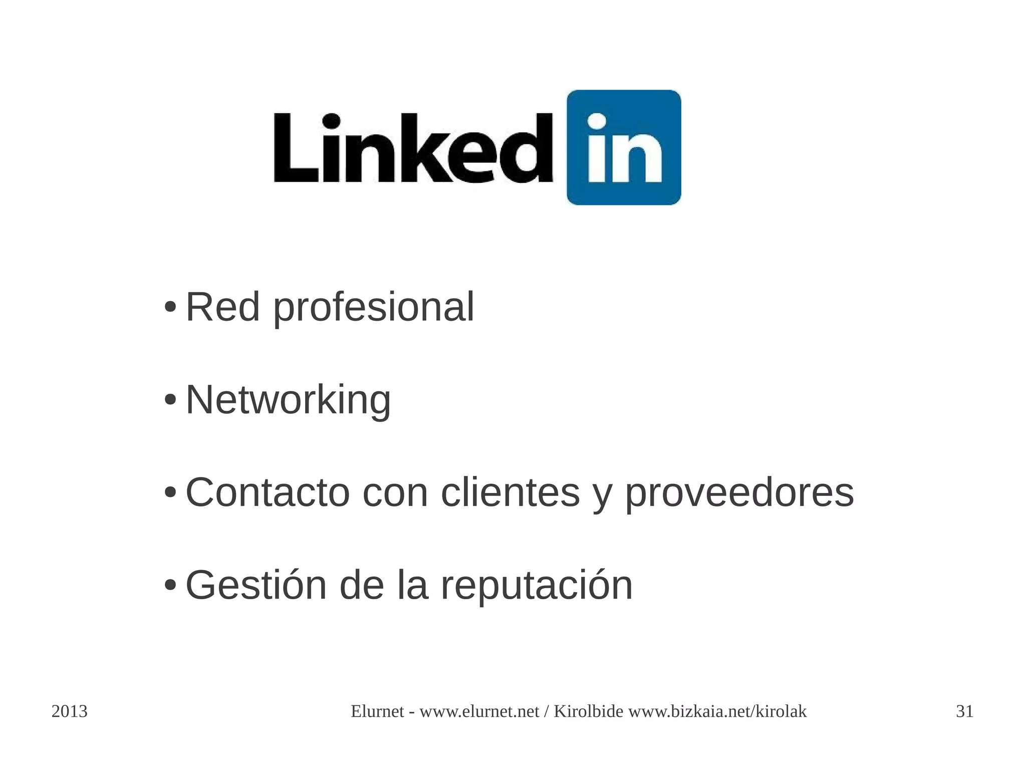 ●   Red profesional

       ●   Networking

       ●   Contacto con clientes y proveedores

       ●   Gestión de la reputación

2013               Elurnet - www.elurnet.net / Kirolbide www.bizkaia.net/kirolak   31
 